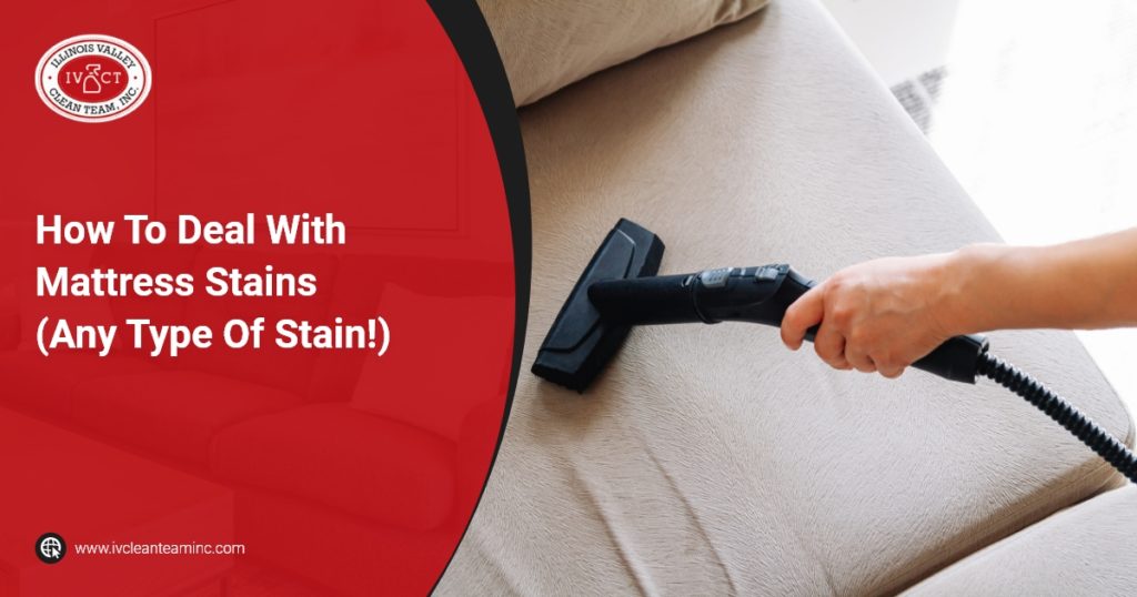 Illinois Valley Clean Team-How To Deal With Mattress Stains (Any Type Of Stain!)