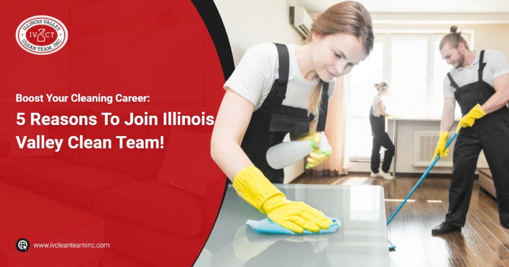 Illinois Valley Clean Team - Boost Your Cleaning Career 5 Reasons To Join Illinois Valley Clean Team!