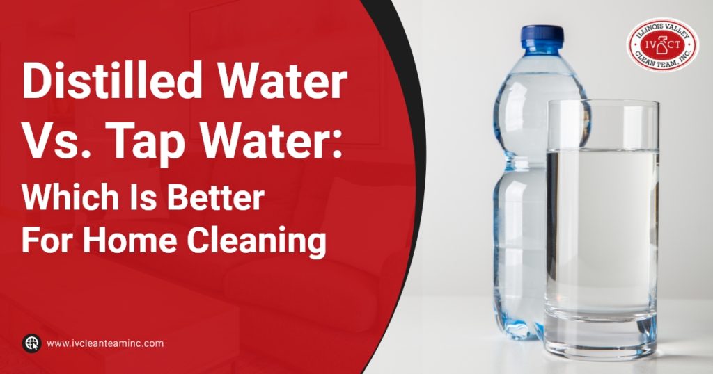 Distilled Water Vs. Tap Water: Which Is Better For Home Cleaning - Illinois  Valley House Cleaning Services